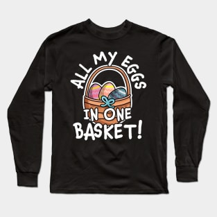 All My Eggs In One Basket - Funny Easter Day Egg Hunting Long Sleeve T-Shirt